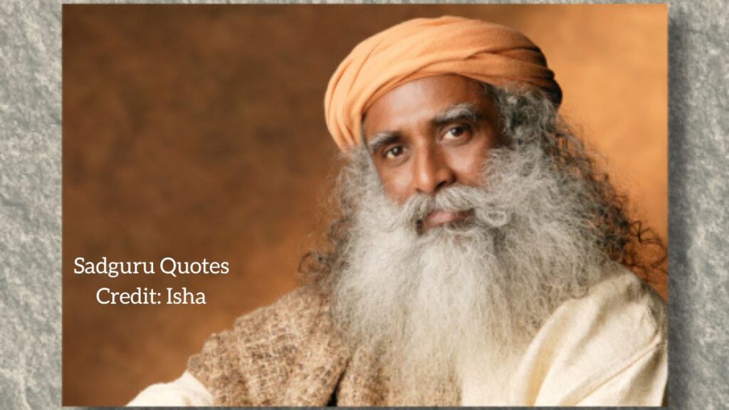 Sadhguru Quotes on Love, Education and Happiness, Sadhguru Quotes on Wisdom and relationship, Sadhguru Quotes on Happiness, Sadhguru Quotes on Life, Sadhguru Quotes on spirituality