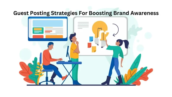 Guest Posting Strategies For Boosting Brand Awareness