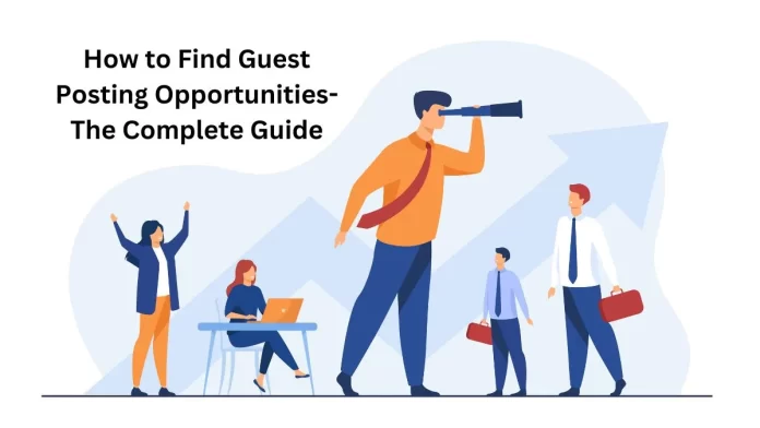 How to Find Guest Posting Opportunities- The Complete Guide