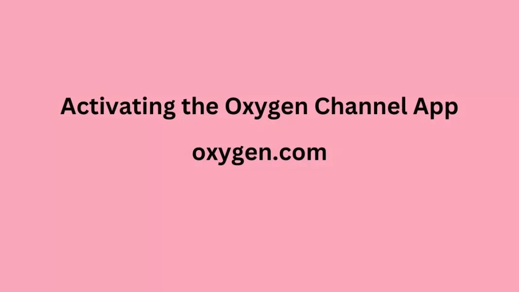 Activating the Oxygen Channel App on Streaming Devices, How to Activate Oxygen on your Device, oxygen.com/link